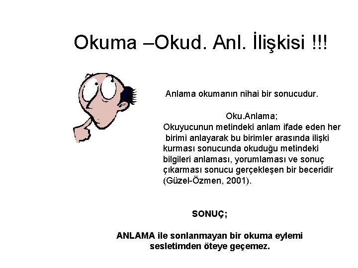 Okuma –Okud. Anl. İlişkisi !!! Anlama okumanın nihai bir sonucudur. Oku. Anlama; Okuyucunun metindeki