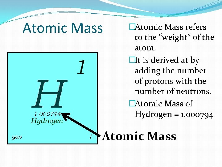 Atomic Mass �Atomic Mass refers to the “weight” of the atom. �It is derived