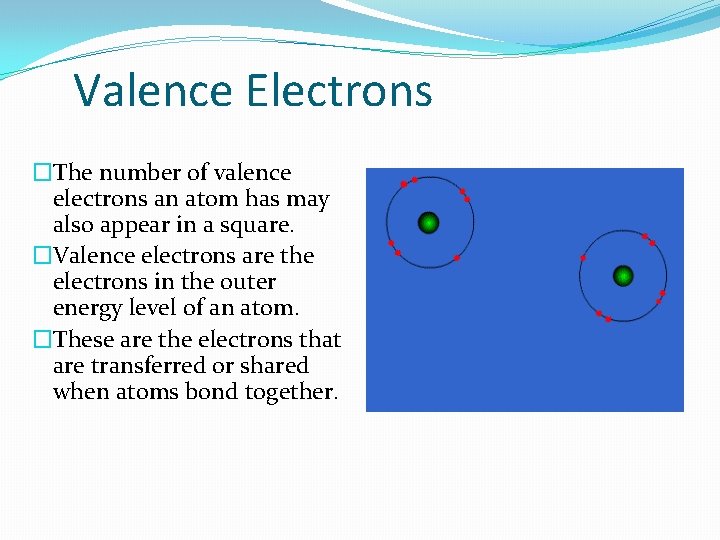 Valence Electrons �The number of valence electrons an atom has may also appear in