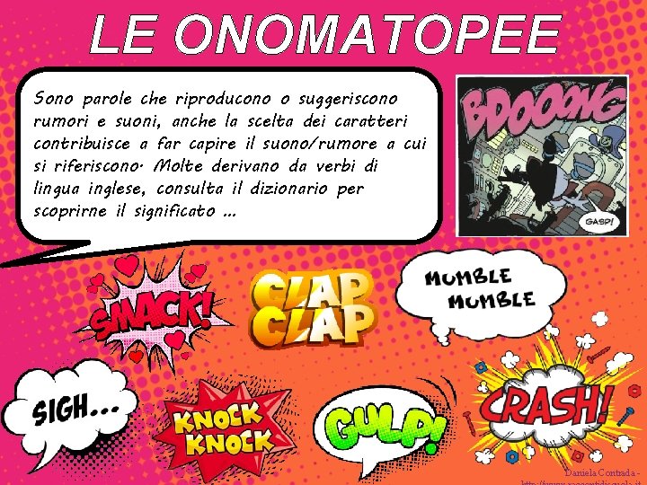 LE ONOMATOPEE Sono parole che riproducono o suggeriscono rumori e suoni, anche la scelta