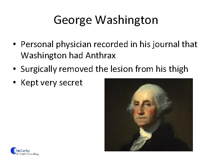 George Washington • Personal physician recorded in his journal that Washington had Anthrax •