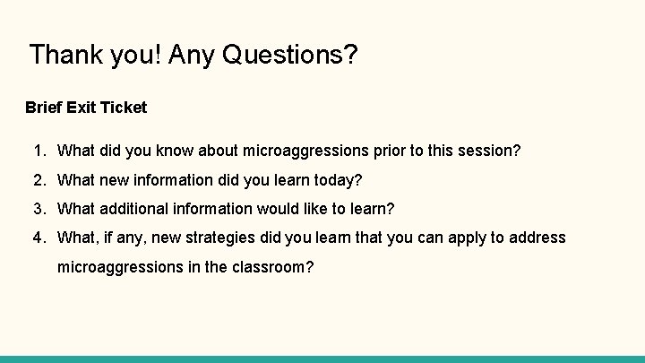 Thank you! Any Questions? Brief Exit Ticket 1. What did you know about microaggressions