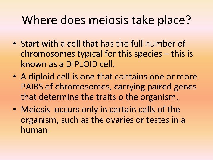 Where does meiosis take place? • Start with a cell that has the full