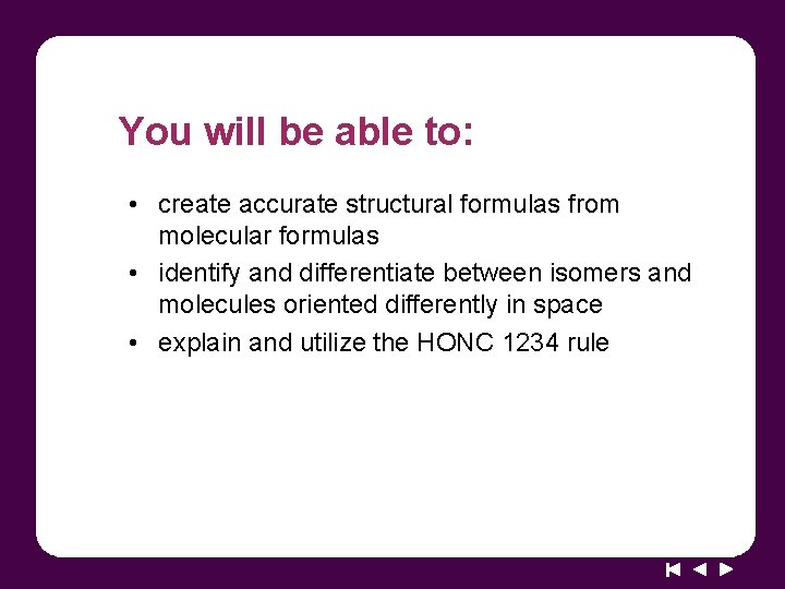 You will be able to: • create accurate structural formulas from molecular formulas •
