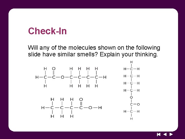 Check-In Will any of the molecules shown on the following slide have similar smells?
