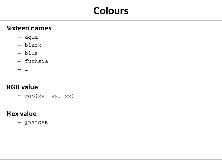 Colours Sixteen names – – – aqua black blue fuchsia … RGB value –