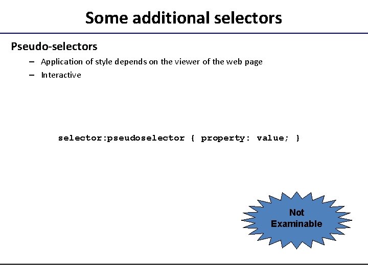 Some additional selectors Pseudo-selectors – Application of style depends on the viewer of the