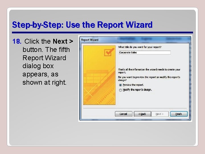 Step-by-Step: Use the Report Wizard 18. Click the Next > button. The fifth Report