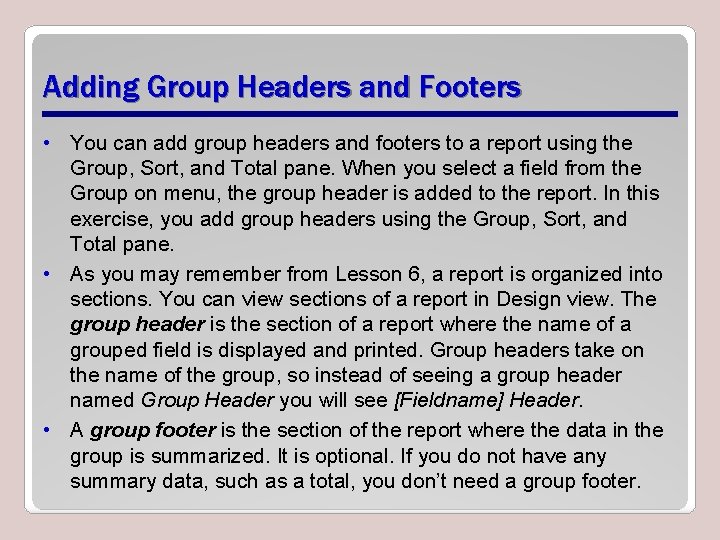 Adding Group Headers and Footers • You can add group headers and footers to