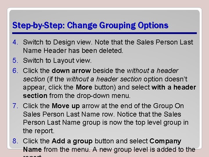 Step-by-Step: Change Grouping Options 4. Switch to Design view. Note that the Sales Person