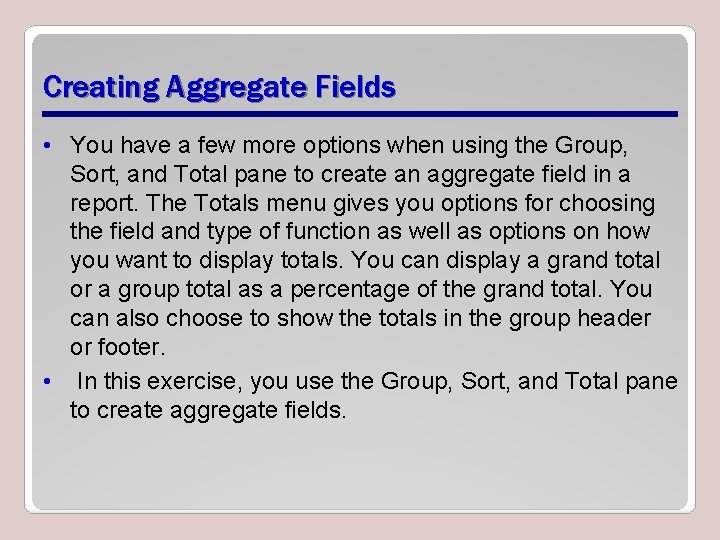 Creating Aggregate Fields • You have a few more options when using the Group,