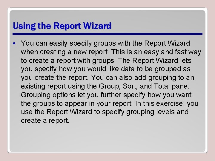 Using the Report Wizard • You can easily specify groups with the Report Wizard