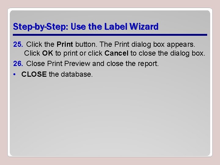 Step-by-Step: Use the Label Wizard 25. Click the Print button. The Print dialog box