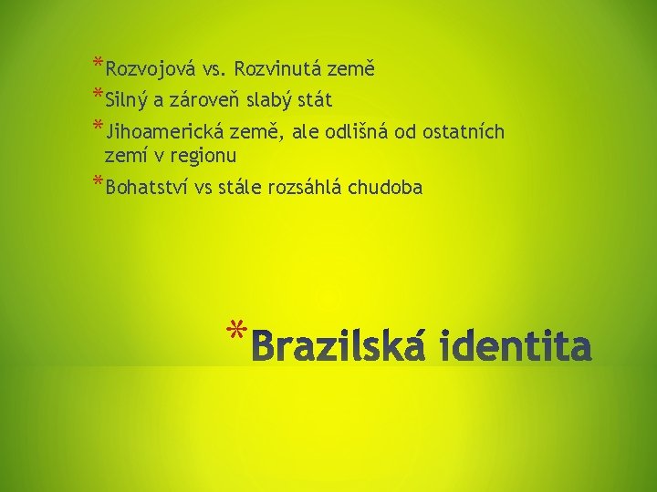 *Rozvojová vs. Rozvinutá země *Silný a zároveň slabý stát *Jihoamerická země, ale odlišná od