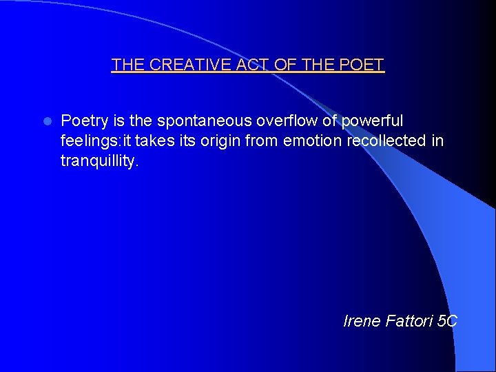 THE CREATIVE ACT OF THE POET l Poetry is the spontaneous overflow of powerful