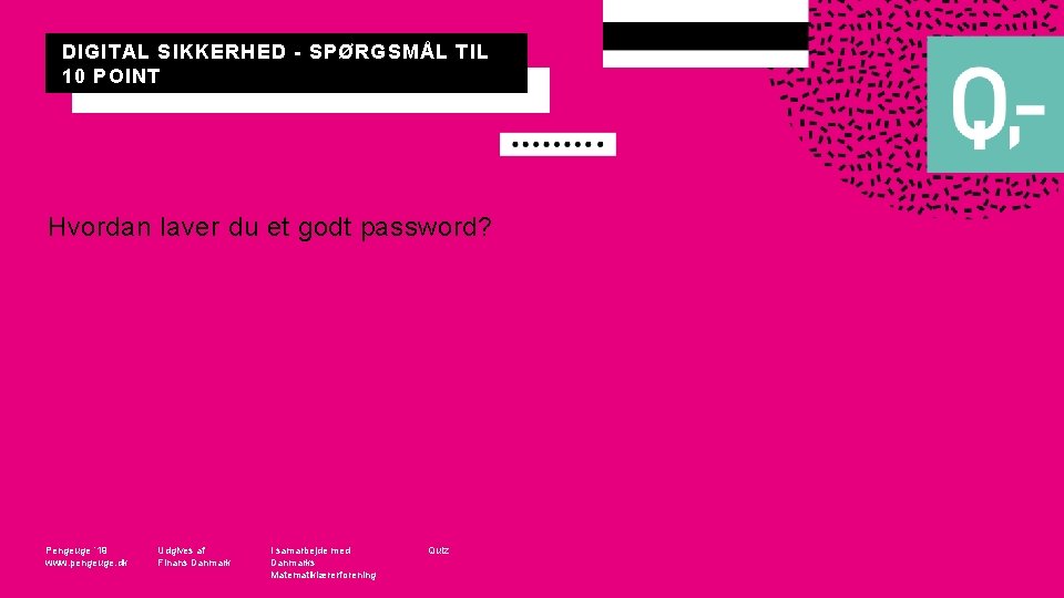DIGITAL SIKKERHED - SPØRGSMÅL TIL 10 POINT Hvordan laver du et godt password? Pengeuge