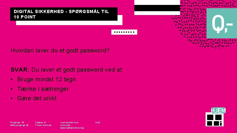 DIGITAL SIKKERHED - SPØRGSMÅL TIL 10 POINT Hvordan laver du et godt password? SVAR: