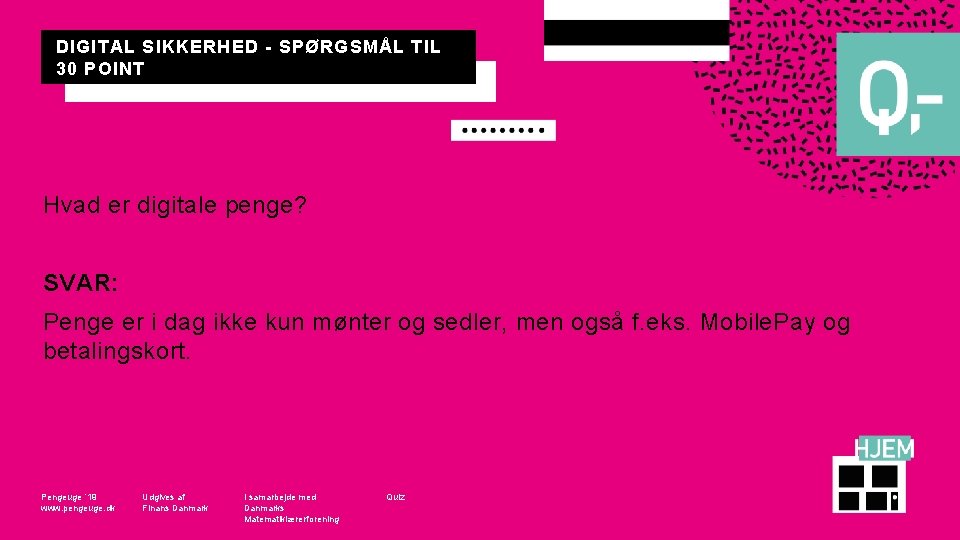 DIGITAL SIKKERHED - SPØRGSMÅL TIL 30 POINT Hvad er digitale penge? SVAR: Penge er