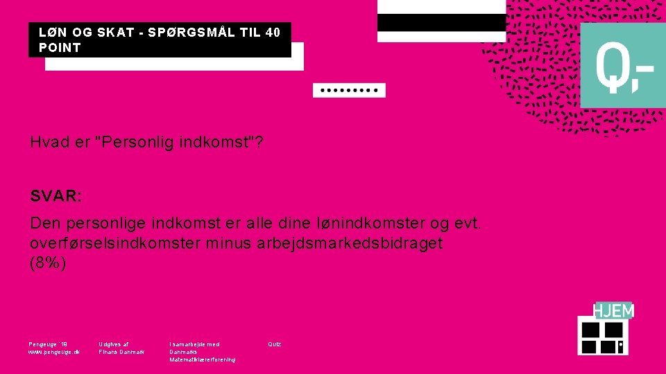 LØN OG SKAT - SPØRGSMÅL TIL 40 POINT Hvad er "Personlig indkomst"? SVAR: Den