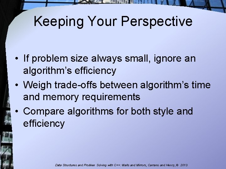 Keeping Your Perspective • If problem size always small, ignore an algorithm’s efficiency •