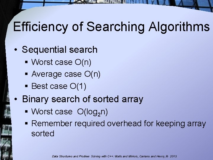 Efficiency of Searching Algorithms • Sequential search § Worst case O(n) § Average case