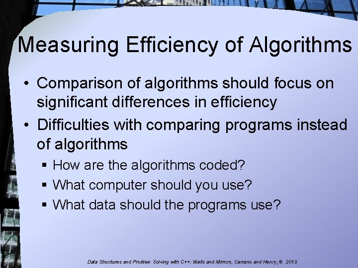 Measuring Efficiency of Algorithms • Comparison of algorithms should focus on significant differences in