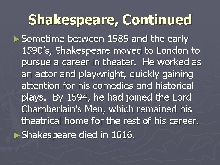 Shakespeare, Continued ► Sometime between 1585 and the early 1590’s, Shakespeare moved to London Shakespeare, Continued ► Sometime between 1585 and the early 1590’s, Shakespeare moved to London