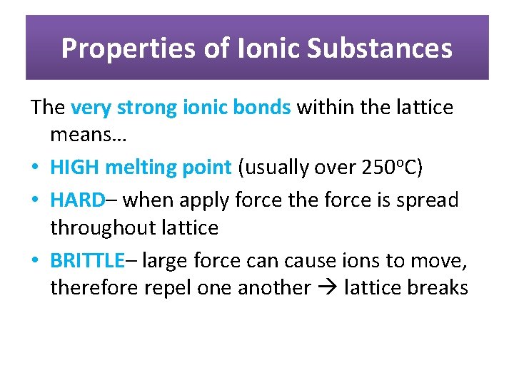 Properties of Ionic Substances The very strong ionic bonds within the lattice means… •
