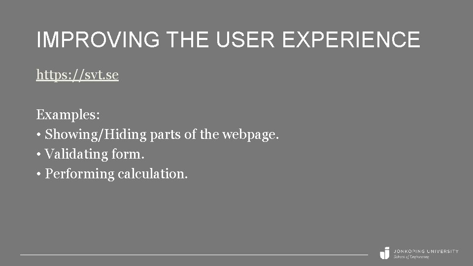 IMPROVING THE USER EXPERIENCE https: //svt. se Examples: • Showing/Hiding parts of the webpage.