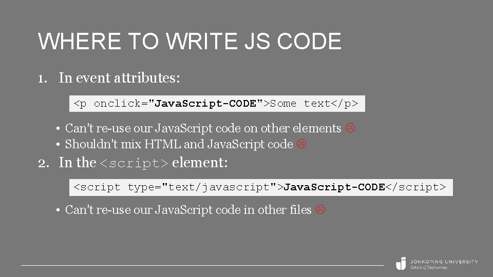 WHERE TO WRITE JS CODE 1. In event attributes: <p onclick="Java. Script-CODE">Some text</p> •