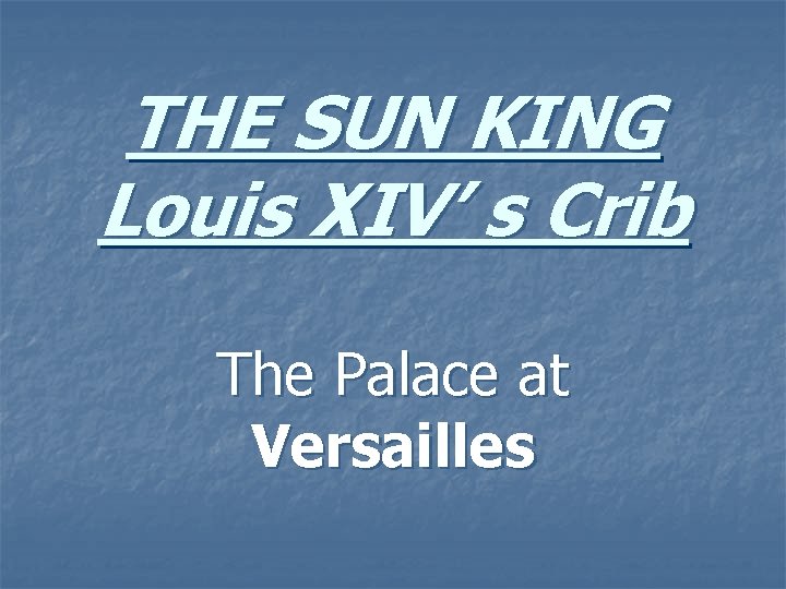 THE SUN KING Louis XIV’ s Crib The Palace at Versailles 