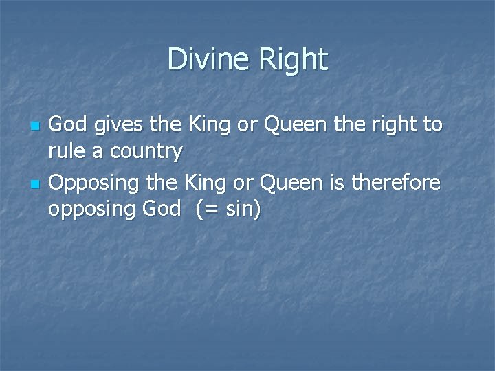 Divine Right n n God gives the King or Queen the right to rule