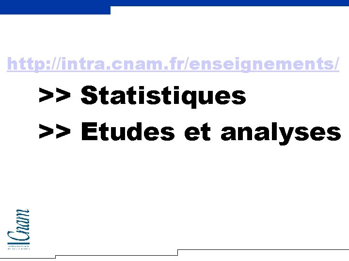 http: //intra. cnam. fr/enseignements/ >> Statistiques >> Etudes et analyses 