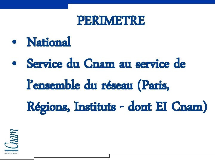 PERIMETRE • National • Service du Cnam au service de l’ensemble du réseau (Paris,