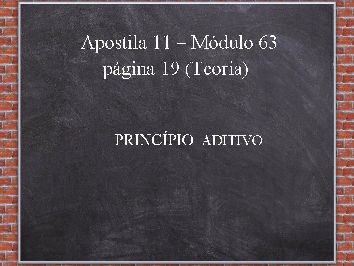 Apostila 11 – Módulo 63 página 19 (Teoria) PRINCÍPIO ADITIVO 