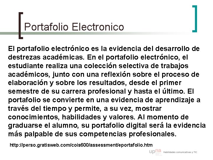 Portafolio Electronico El portafolio electrónico es la evidencia del desarrollo de destrezas académicas. En