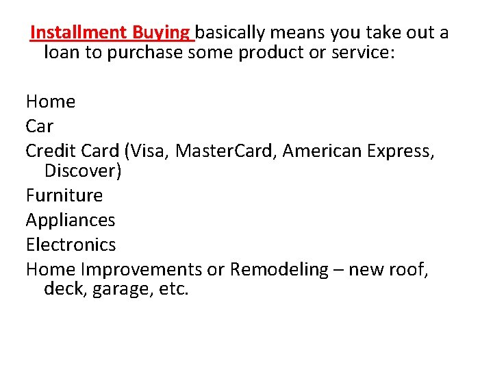 Installment Buying basically means you take out a loan to purchase some product or