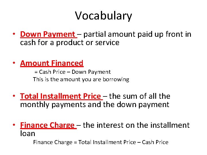 Vocabulary • Down Payment – partial amount paid up front in cash for a