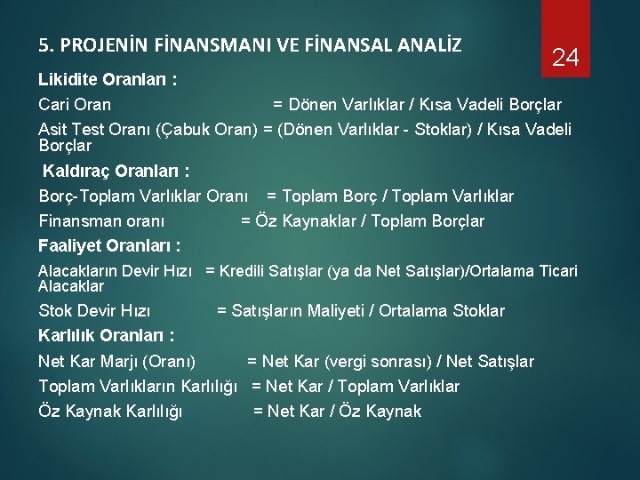 5. PROJENİN FİNANSMANI VE FİNANSAL ANALİZ 24 Likidite Oranları : Cari Oran = Dönen