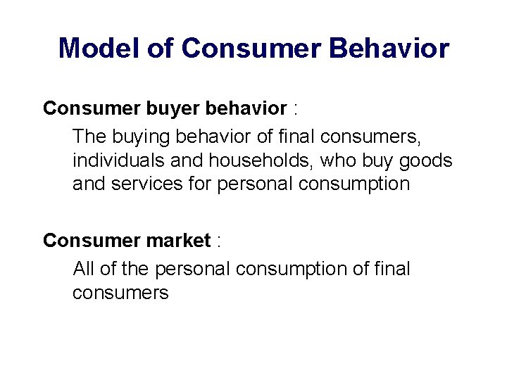 Model of Consumer Behavior Consumer buyer behavior : The buying behavior of final consumers,