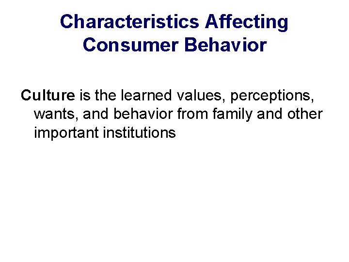 Characteristics Affecting Consumer Behavior Culture is the learned values, perceptions, wants, and behavior from