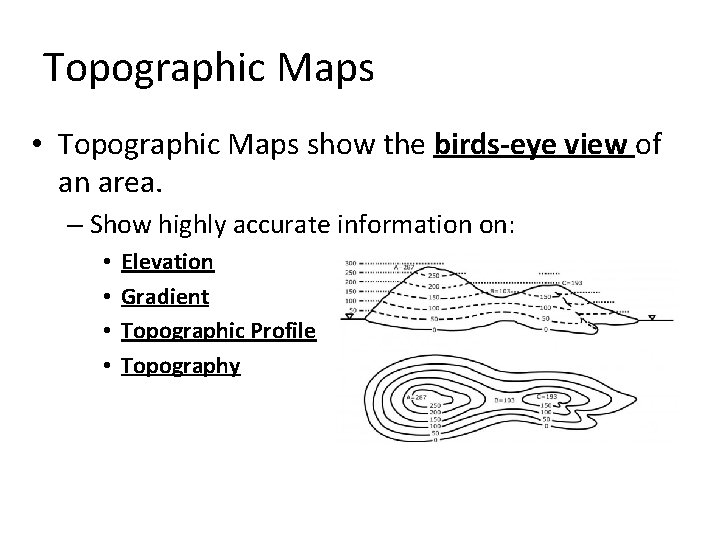 Topographic Maps • Topographic Maps show the birds-eye view of an area. – Show
