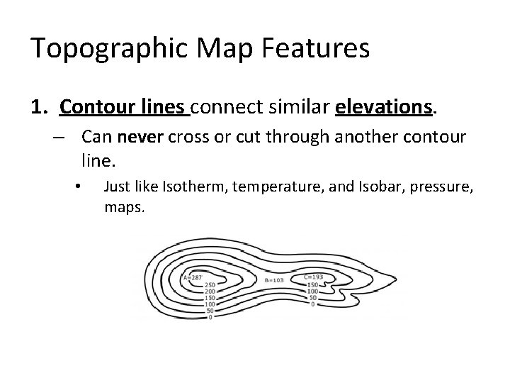 Topographic Map Features 1. Contour lines connect similar elevations. – Can never cross or