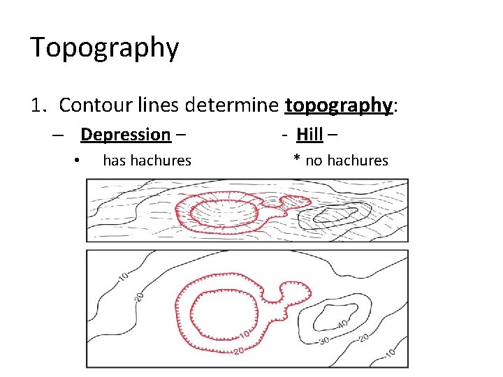 Topography 1. Contour lines determine topography: – Depression – • has hachures - Hill