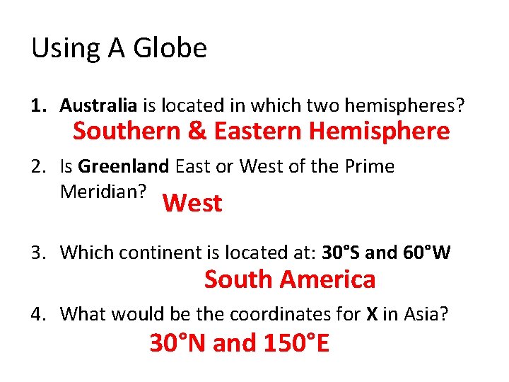 Using A Globe 1. Australia is located in which two hemispheres? Southern & Eastern