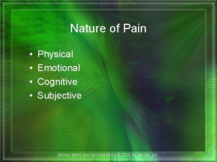 Nature of Pain • • Physical Emotional Cognitive Subjective Mosby items and derived items