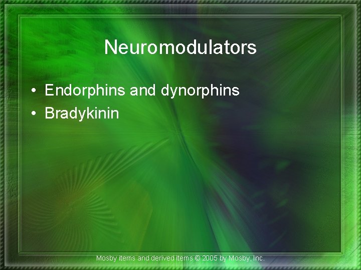 Neuromodulators • Endorphins and dynorphins • Bradykinin Mosby items and derived items © 2005