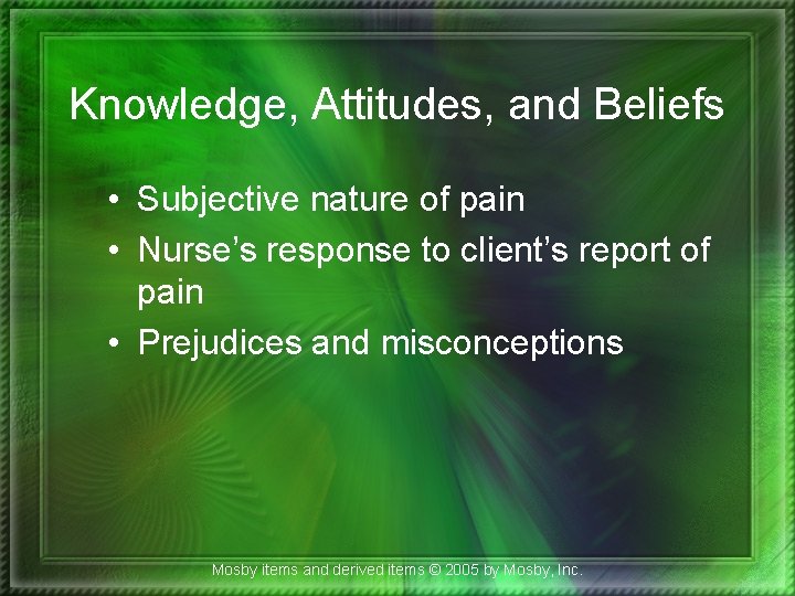 Knowledge, Attitudes, and Beliefs • Subjective nature of pain • Nurse’s response to client’s
