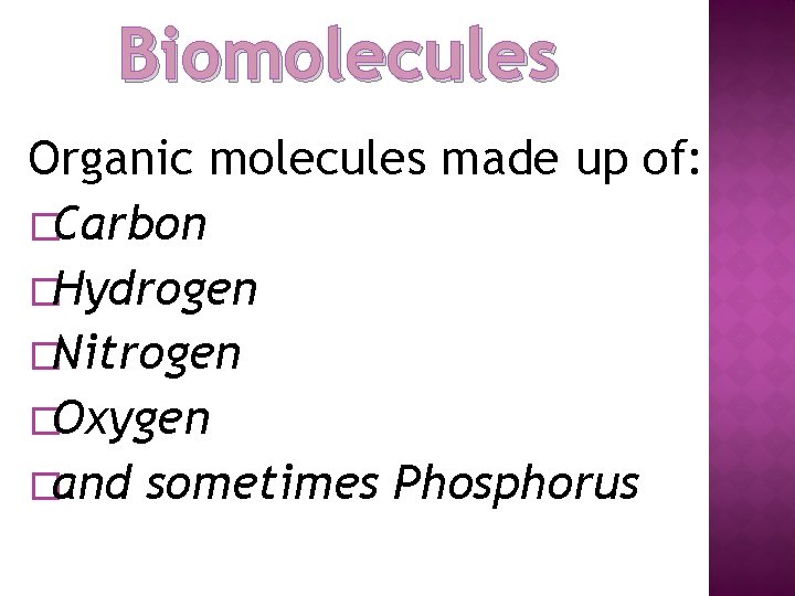 Biomolecules Organic molecules made up of: �Carbon �Hydrogen �Nitrogen �Oxygen �and sometimes Phosphorus 
