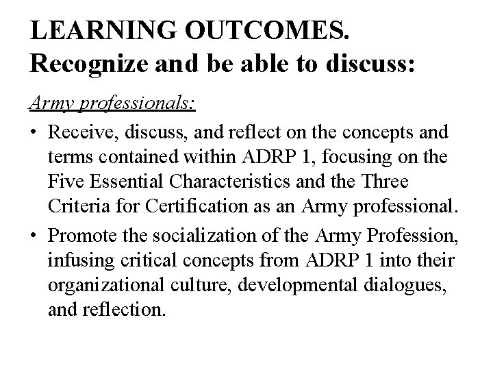 LEARNING OUTCOMES. Recognize and be able to discuss: Army professionals: • Receive, discuss, and